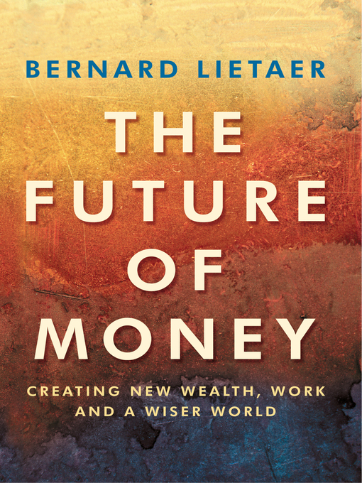 Title details for The Future of Money by Bernard Lietaer - Available